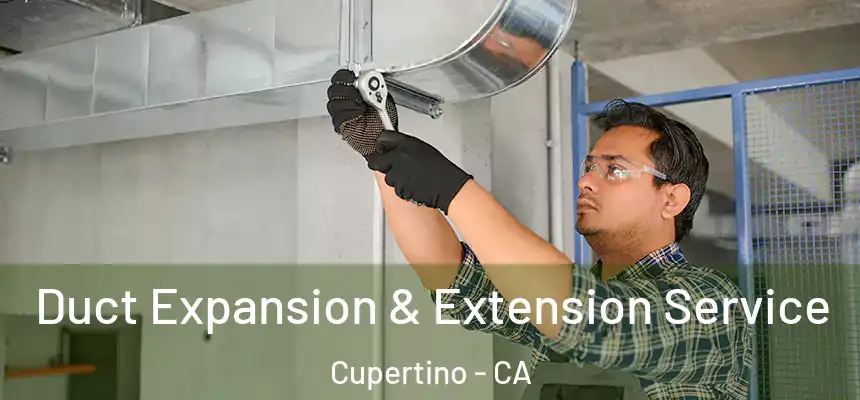  Duct Expansion & Extension Service Cupertino - CA