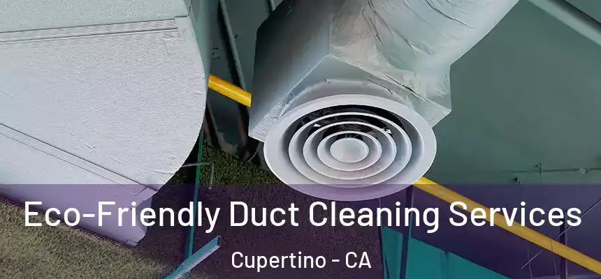  Eco-Friendly Duct Cleaning Services Cupertino - CA