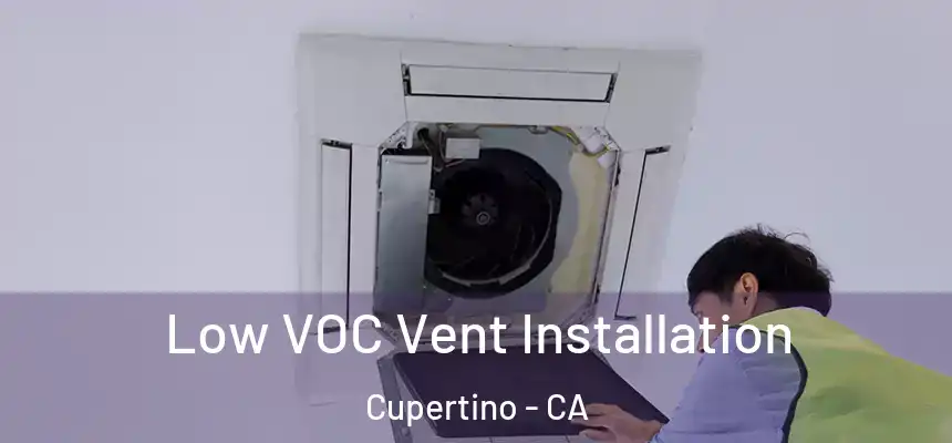  Low VOC Vent Installation Cupertino - CA